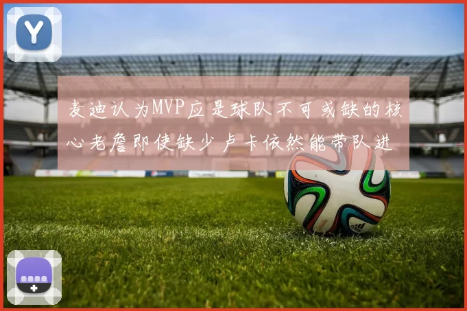 麦迪认为MVP应是球队不可或缺的核心老詹即使缺少卢卡依然能带队进季后赛