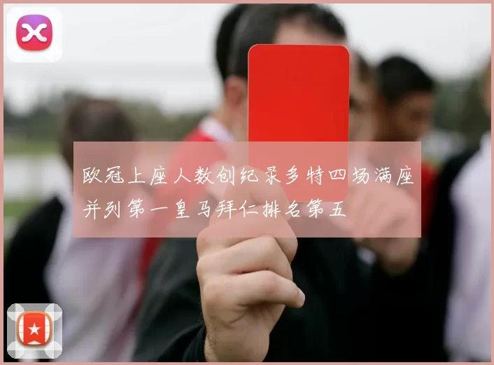 欧冠上座人数创纪录多特四场满座并列第一皇马拜仁排名第五